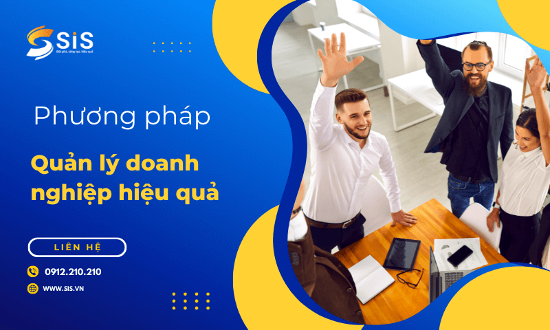 Để quản lý doanh nghiệp hiệu quả thì đừng bỏ qua các cách sau